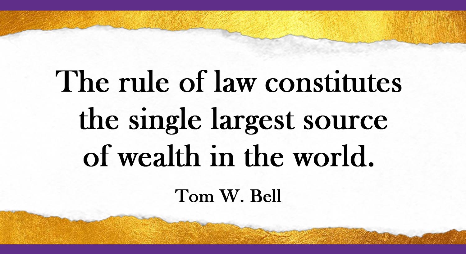 The rule of law constitutes the single larges source of wealth in the world.